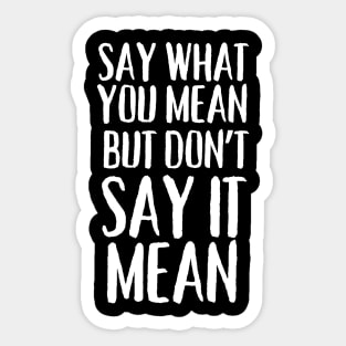 Say What You Mean But Don't Say It Mean Sticker